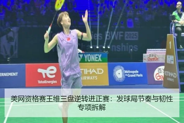 美网资格赛王维三盘逆转进正赛：发球局节奏与韧性专项拆解